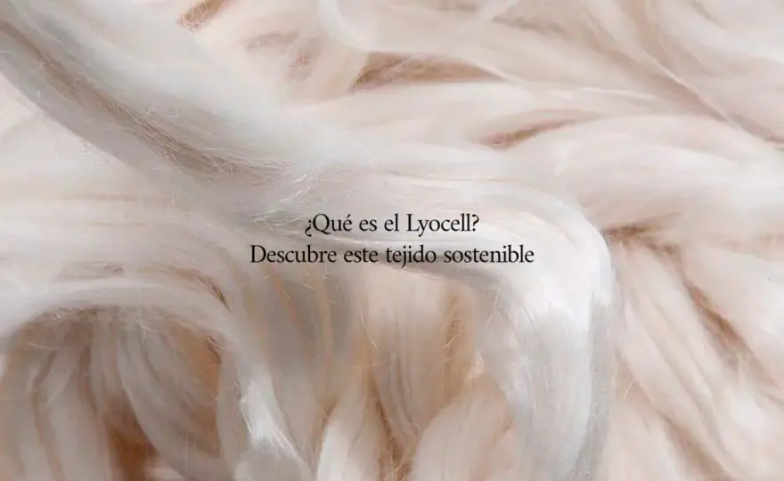 ¿Qué es el lyocell? - Por qué es la fibra más cómoda y fresca