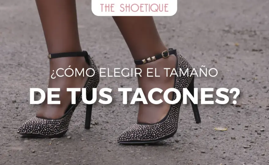 Altura de tacón recomendada - ¿Cómo elegir el ideal para cada ocasión?